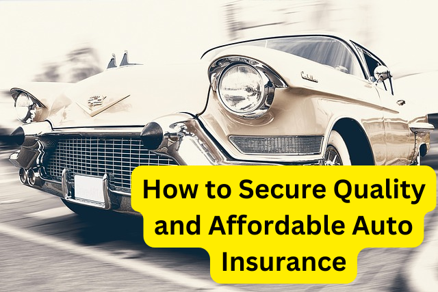 How to Secure Quality and Affordable Auto Insurance