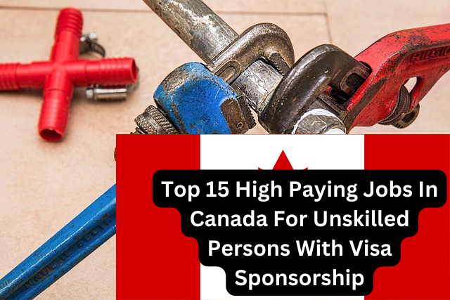 Top 15 High Paying Jobs In Canada For Unskilled Persons With Visa Sponsorship